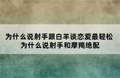 为什么说射手跟白羊谈恋爱最轻松 为什么说射手和摩羯绝配